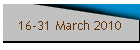 16-31 March 2010